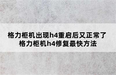 格力柜机出现h4重启后又正常了 格力柜机h4修复最快方法